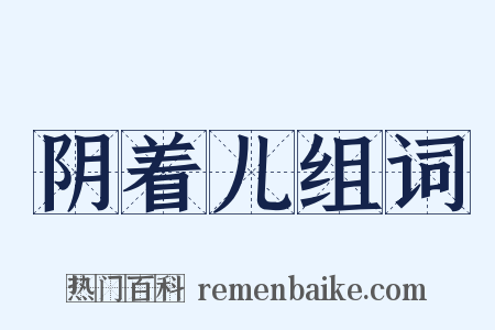 阴着儿组词是什么意思的图片